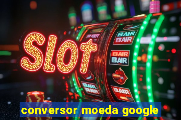 conversor moeda google